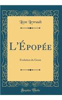 L'Épopée: Èvolution du Genre (Classic Reprint)