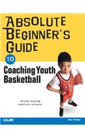 Absolute Beginner's Guide to Coaching Youth Basketball