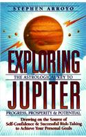 Exploring Jupiter: Astrological Key to Progress, Prosperity & Potential: The Astrological Key to Progress, Prosperity &amp; Potential