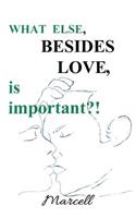 What Else Besides Love is Important