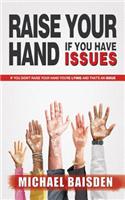 Raise Your Hand If You Have Issues: If You Didn't Raise You Hand You're Lying and That's an Issue