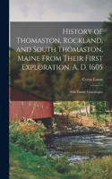 History of Thomaston, Rockland, and South Thomaston, Maine From Their First Exploration, A. D. 1605; With Family Genealogies