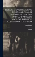 Richard Snowden Andrews, Lieutenant-colonel Commanding the First Maryland Artillery (Andrews' Battalion) Confederate States Army; a Memoir