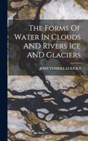 The Forms Of Water In Clouds AND Rivers Ice AND Glaciers