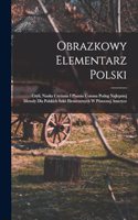 Obrazkowy elementarz polski; czyli, Nauka czytania i pisania uozona podug najlepszej metody dla polskich szkó elemetarnych w Pónocnej Ameryce