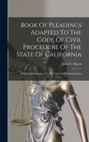 Book Of Pleadings Adapted To The Code Of Civil Procedure Of The State Of California