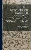 Neues topographisch-statistisch-geographisches Wörterbuch des preußischen Staats.