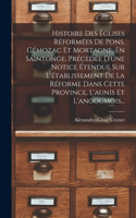 Histoire Des Églises Réformées De Pons, Gémozac Et Mortagne, En Saintonge, Précédée D'une Notice Étendue Sur L'établissement De La Réforme Dans Cette Province, L'aunis Et L'angoumois...