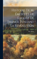 Histoire De M. Émery Et De L'église De France Pendant La Révolution