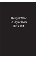 Things I Want To Say at Work But Can't.