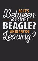 So It's Between You or the Beagle When Are You Leaving