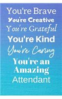 You're Brave You're Creative You're Grateful You're Kind You're Caring You're An Amazing Attendant