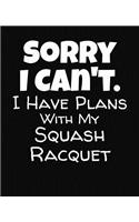 Sorry I Can't I Have Plans With My Squash Racquet