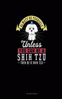 Always Be Yourself Unless You Can Be A Shih Tzu Then Be A Shih Tzu: Dot Grid Journal