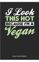 Vegan Food Notebook: Dotted Log Book For Vegetarian Or Vegan: I'M Vegan Journal - Look This Hot Because I'M Vegan Gift