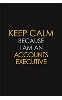 Keep Calm Because I Am A Accounts Executive