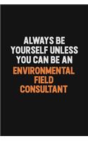Always Be Yourself Unless You Can Be An Environmental Field Consultant