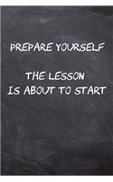 Prepare yourself the lesson is about to start
