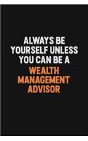 Always Be Yourself Unless You Can Be A Wealth Management Advisor
