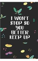 I won't Stop So You Better Keep Up: Cute Blank Lined Book For Women & Girls & Kids To Write Goals, Ideas & Thoughts, Writing, Notes, Doodling and Tracking - Female Empowerment