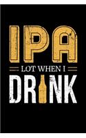 IPA Lot When I Drink