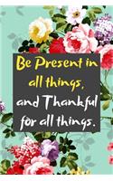 Be Present in all things, and Thankful for all things