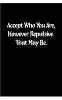 Accept Who You Are, However Repulsive That May Be.: Fun Gag Gift Notebook for Women or Men