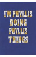 I'm Phyllis Doing Phyllis Things: First Name Funny Sayings Personalized Customized Names Women Girl Mother's Day Gift Notebook Journal