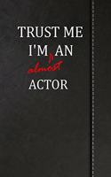 Trust Me I'm Almost an Actor: Draw and Write Journal Book Notebook 120 Pages 6x9