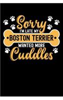 Sorry I'm Late My boston terrier Wanted More Cuddles
