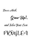 Dear Math, Grow Up!, and Solve Your Own Problem