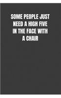 Some People Just Need a High Five in the Face with a Chair: Woosh Smack!