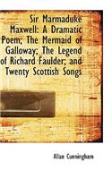 Sir Marmaduke Maxwell: A Dramatic Poem; The Mermaid of Galloway; The Legend of Richard Faulder; And