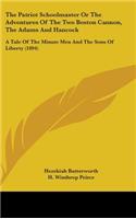 The Patriot Schoolmaster or the Adventures of the Two Boston Cannon, the Adams and Hancock