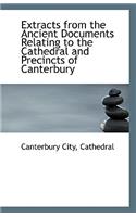 Extracts from the Ancient Documents Relating to the Cathedral and Precincts of Canterbury