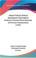 Adami Friderici Kuhnii Spicilegium Christophori Friderici Loesneri Observationum Ad Novum Testamentum (1785)