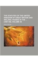 The Statutes of the United Kingdom of Great Britain and Ireland, Passed in the [1807-69]. Volume 48