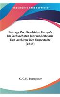 Beitrage Zur Geschichte Europa's Im Sechszehnten Jahrhunderte Aus Den Archiven Der Hansestadte (1843)