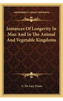Instances of Longevity in Man and in the Animal and Vegetable Kingdoms