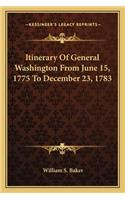 Itinerary of General Washington from June 15, 1775 to December 23, 1783