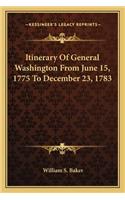Itinerary Of General Washington From June 15, 1775 To December 23, 1783