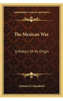 Mexican War: A History of Its Origin