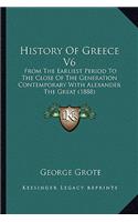 History Of Greece V6: From The Earliest Period To The Close Of The Generation Contemporary With Alexander The Great (1888)