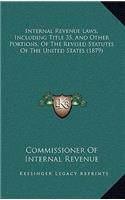 Internal Revenue Laws, Including Title 35, and Other Portions, of the Revised Statutes of the United States (1879)