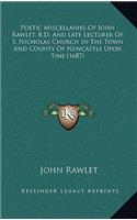Poetic Miscellanies of John Rawlet, B.D. and Late Lecturer Opoetic Miscellanies of John Rawlet, B.D. and Late Lecturer of S. Nicholas Church in the Town and County of Newcastle Upof S. Nicholas Church in the Town and County of Newcastle Upon Tine (