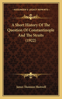 Short History Of The Question Of Constantinople And The Straits (1922)