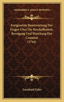 Fortgesetzte Beantwortung Der Fragen Uber Die Beschaffenheit, Bewegung Und Wurckung Der Cometen (1744): (German)
