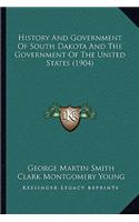 History And Government Of South Dakota And The Government Of The United States (1904)