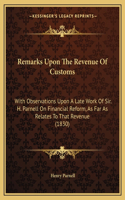Remarks Upon The Revenue Of Customs: With Observations Upon A Late Work Of Sir. H. Parnell On Financial Reform, As Far As Relates To That Revenue (1830)(English)