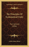 Principles Of Ecclesiastical Unity: Four Lectures (1896)